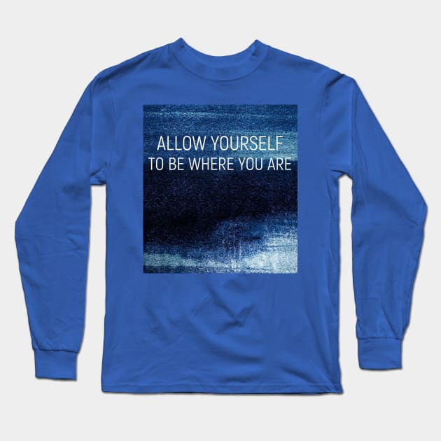 Allow yourself to be where your are Long Sleeve T-Shirt by GribouilleTherapie